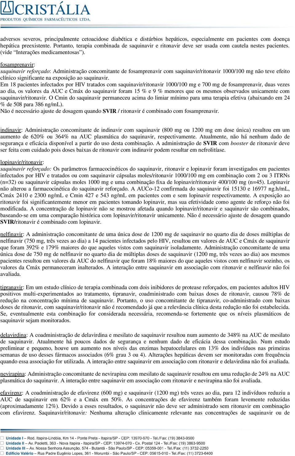 fosamprenavir: saquinavir reforçado: Administração concomitante de fosamprenavir com saquinavir/ritonavir 1000/100 mg não teve efeito clínico significante na exposição ao saquinavir.