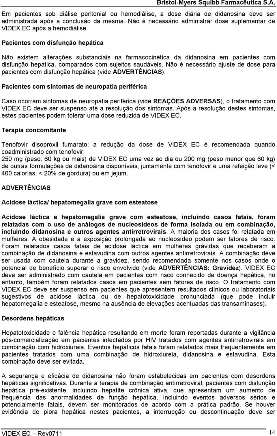 Pacientes com disfunção hepática Não existem alterações substanciais na farmacocinética da didanosina em pacientes com disfunção hepática, comparados com sujeitos saudáveis.