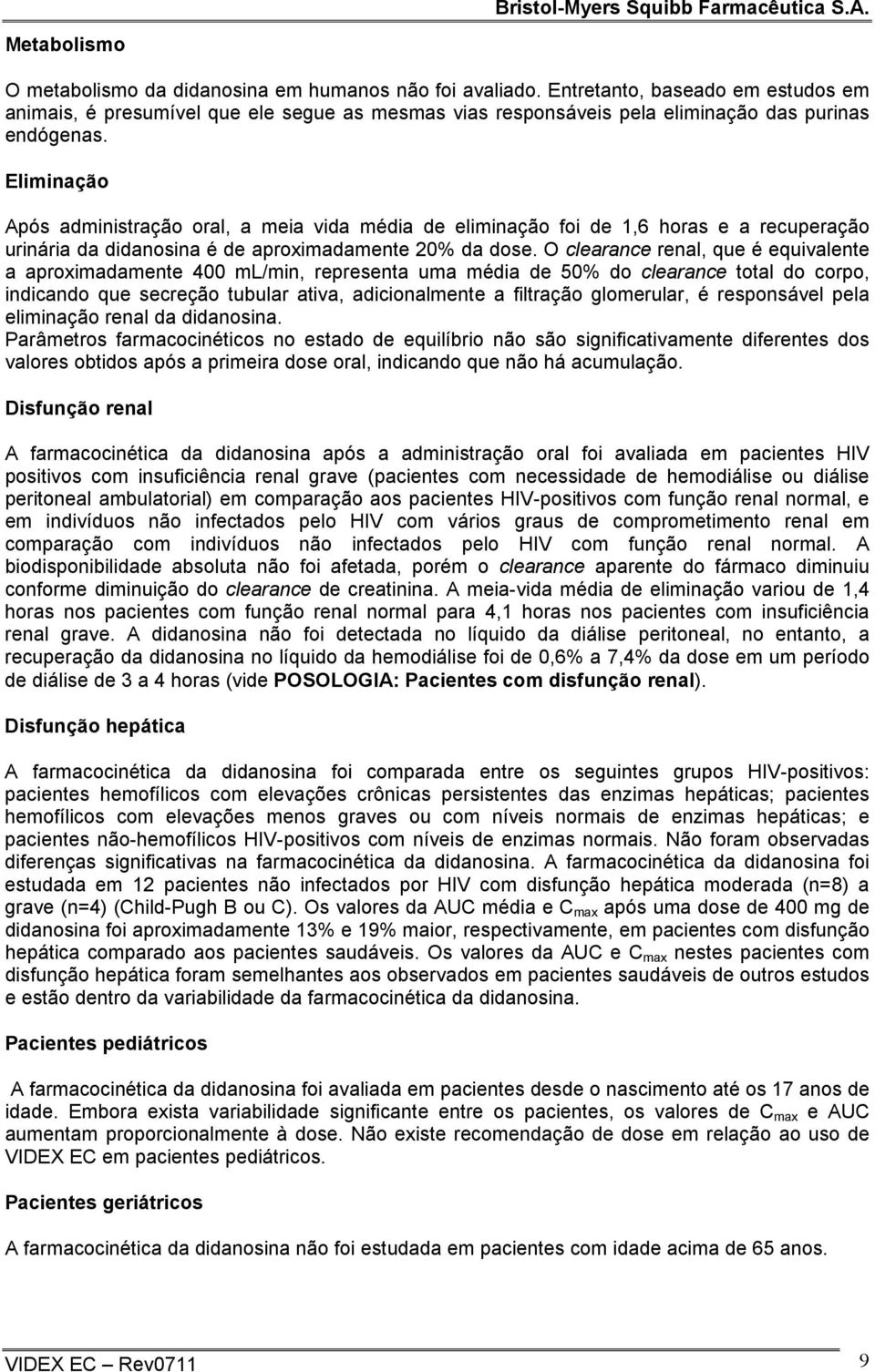 Eliminação Após administração oral, a meia vida média de eliminação foi de 1,6 horas e a recuperação urinária da didanosina é de aproximadamente 20% da dose.