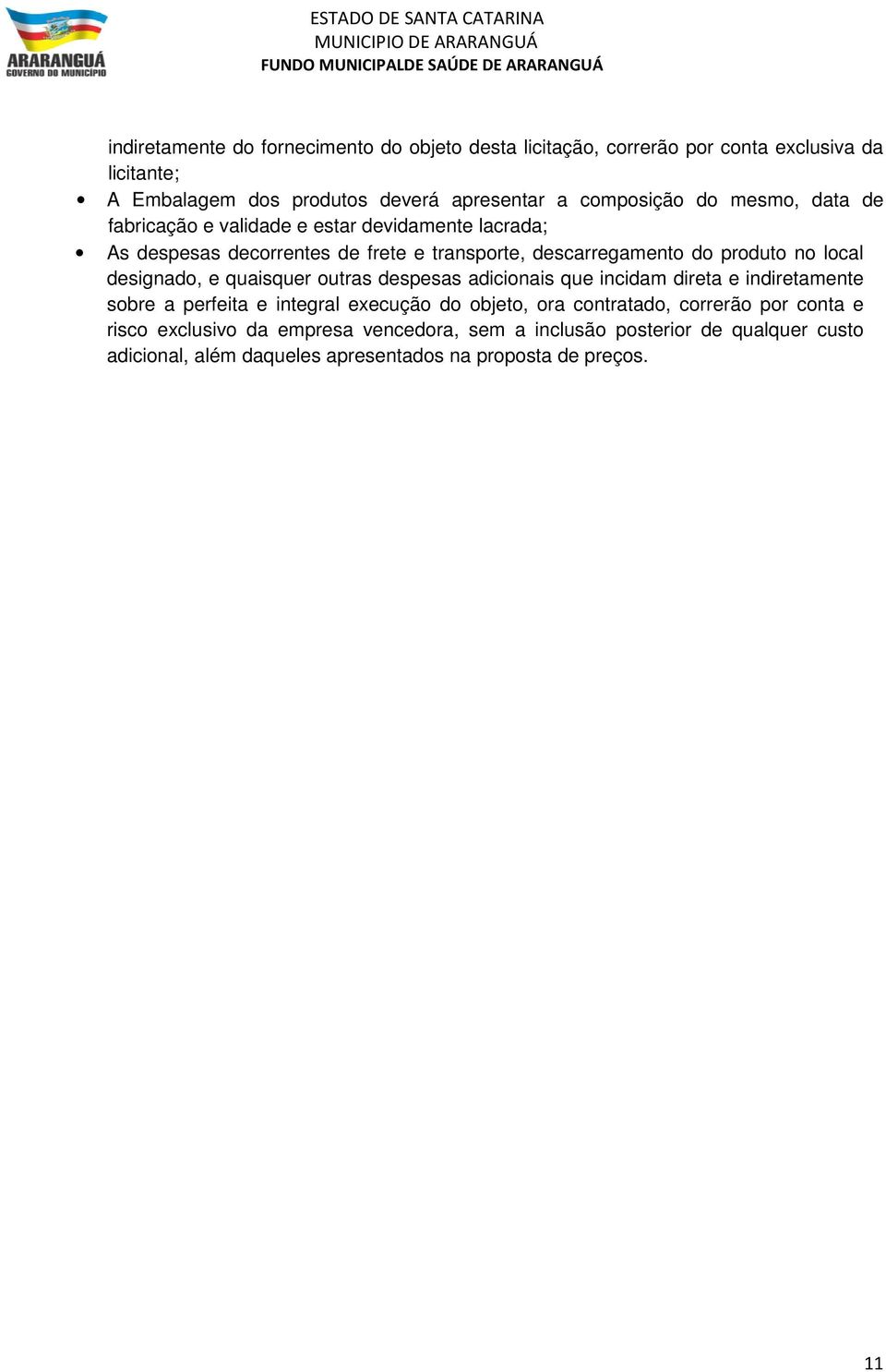 designado, e quaisquer outras despesas adicionais que incidam direta e indiretamente sobre a perfeita e integral execução do objeto, ora contratado,