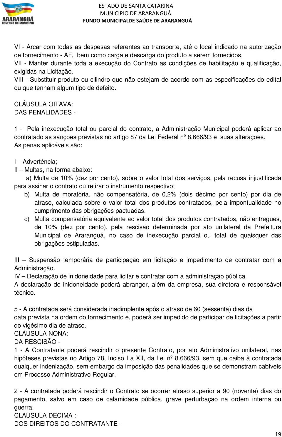 VIII - Substituir produto ou cilindro que não estejam de acordo com as especificações do edital ou que tenham algum tipo de defeito.