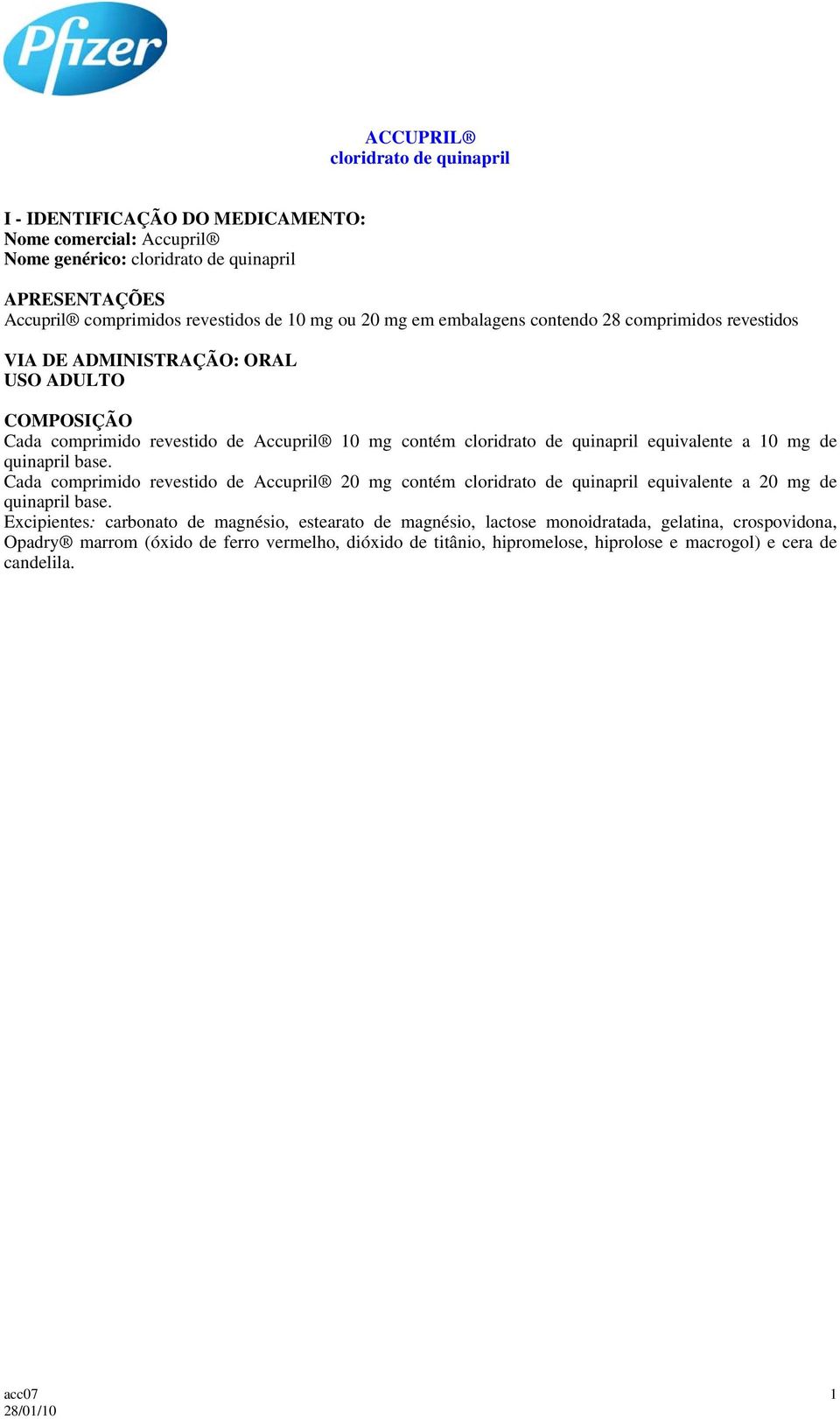 equivalente a 10 mg de quinapril base. Cada comprimido revestido de Accupril 20 mg contém cloridrato de quinapril equivalente a 20 mg de quinapril base.