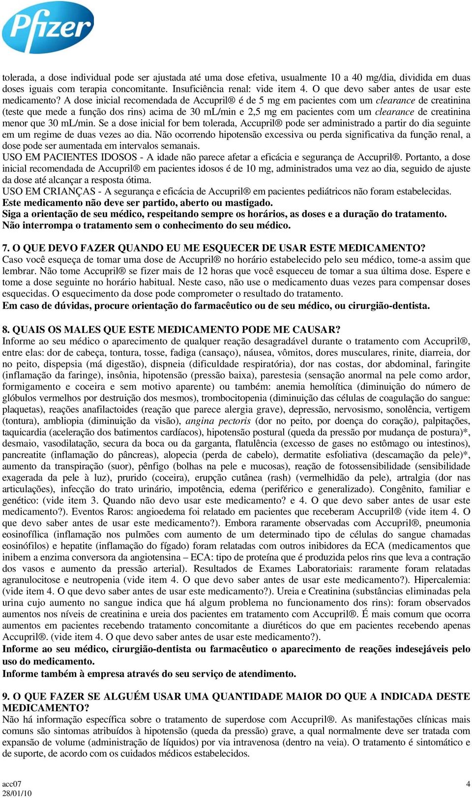 A dose inicial recomendada de Accupril é de 5 mg em pacientes com um clearance de creatinina (teste que mede a função dos rins) acima de 30 ml/min e 2,5 mg em pacientes com um clearance de creatinina