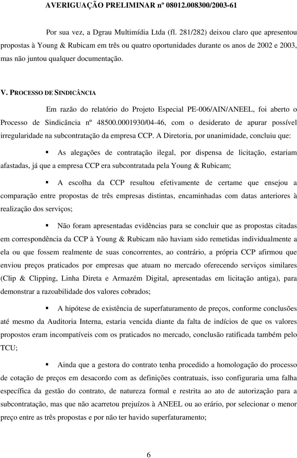 PROCESSO DE SINDICÂNCIA Em razão do relatório do Projeto Especial PE-006/AIN/ANEEL, foi aberto o Processo de Sindicância nº 48500.