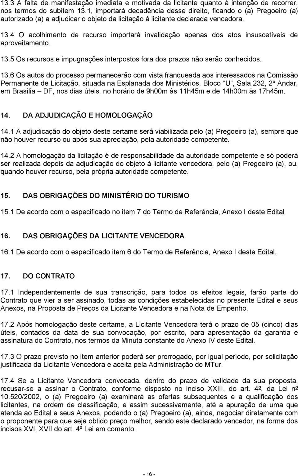 4 O acolhimento de recurso importará invalidação apenas dos atos insuscetíveis de aproveitamento. 13.