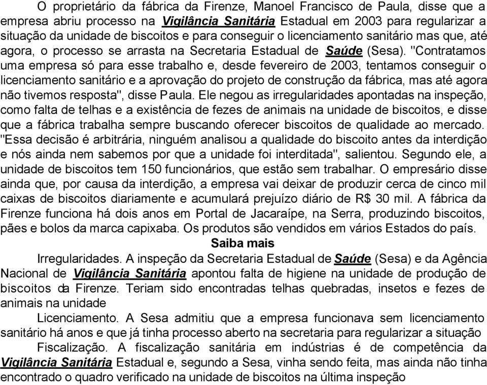 "Contratamos uma empresa só para esse trabalho e, desde fevereiro de 2003, tentamos conseguir o licenciamento sanitário e a aprovação do projeto de construção da fábrica, mas até agora não tivemos