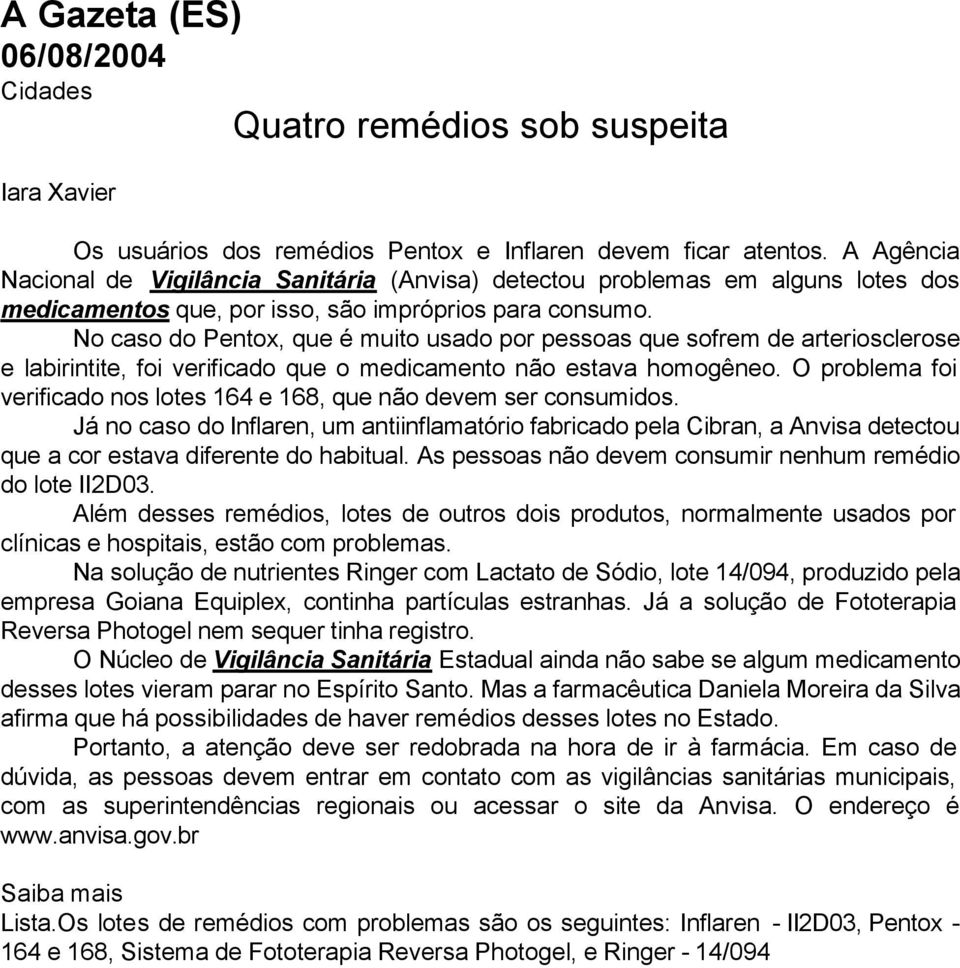 No caso do Pentox, que é muito usado por pessoas que sofrem de arteriosclerose e labirintite, foi verificado que o medicamento não estava homogêneo.