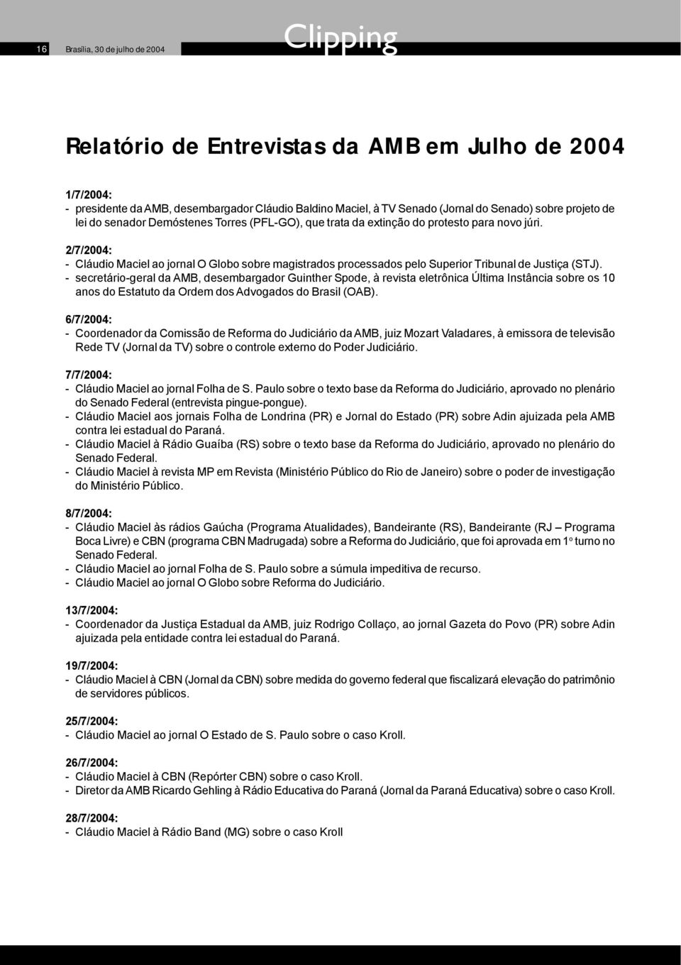 2/7/2004: - Cláudio Maciel ao jornal O Globo sobre magistrados processados pelo Superior Tribunal de Justiça (STJ).