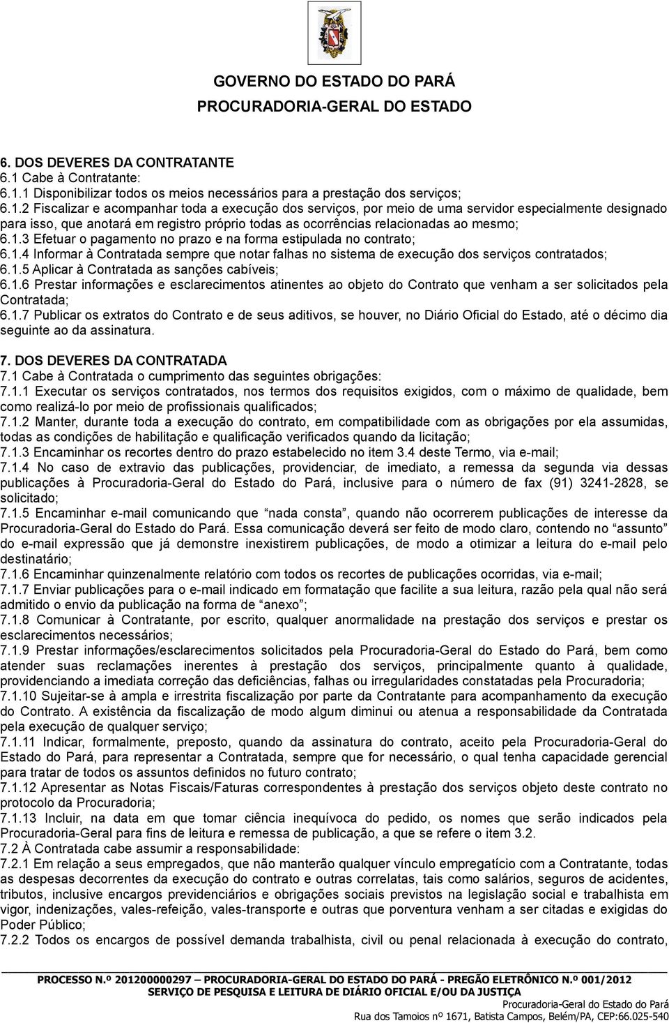 1 Disponibilizar todos os meios necessários para a prestação dos serviços; 6.1.2 Fiscalizar e acompanhar toda a execução dos serviços, por meio de uma servidor especialmente designado para isso, que anotará em registro próprio todas as ocorrências relacionadas ao mesmo; 6.