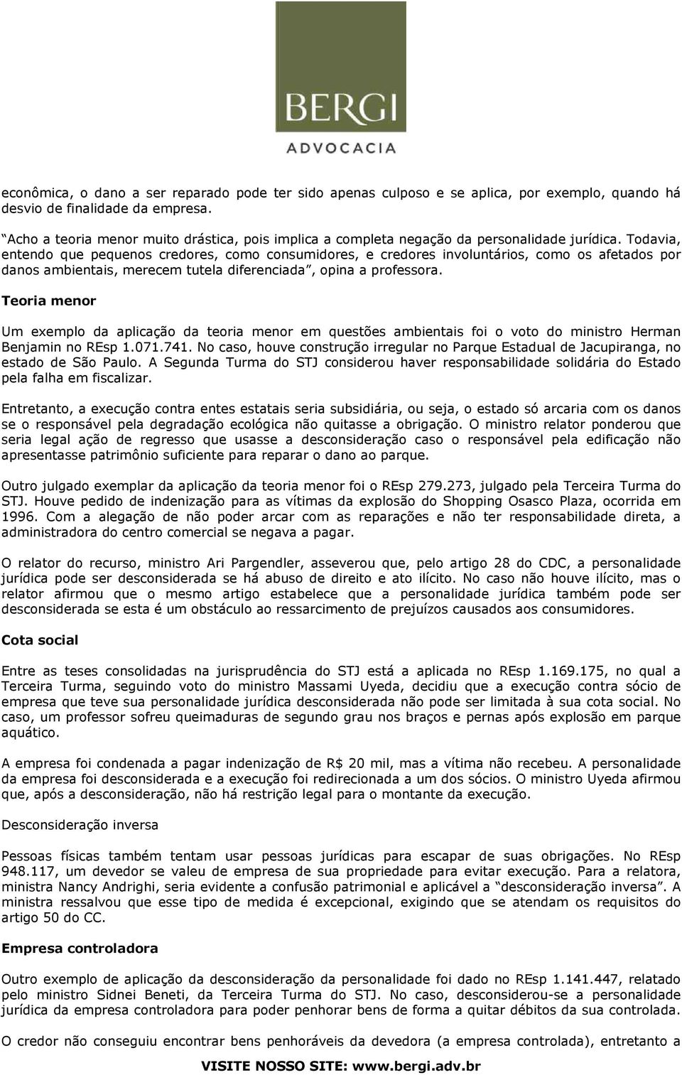 Todavia, entendo que pequenos credores, como consumidores, e credores involuntários, como os afetados por danos ambientais, merecem tutela diferenciada, opina a professora.