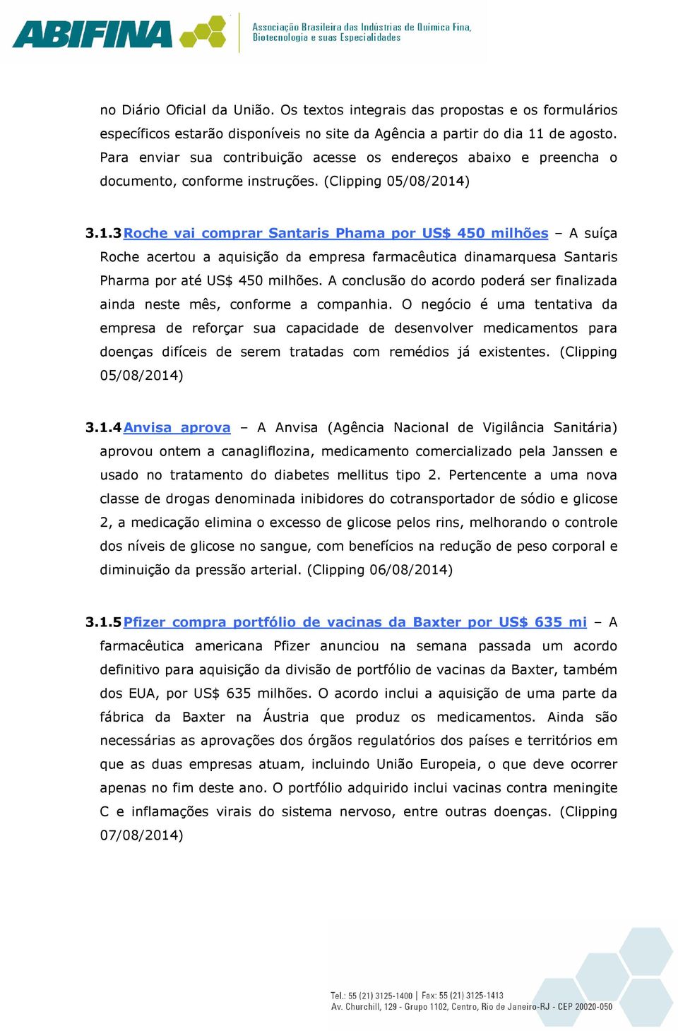 ) 3.1.3 Roche vai comprar Santaris Phama por US$ 450 milhões A suíça Roche acertou a aquisição da empresa farmacêutica dinamarquesa Santaris Pharma por até US$ 450 milhões.