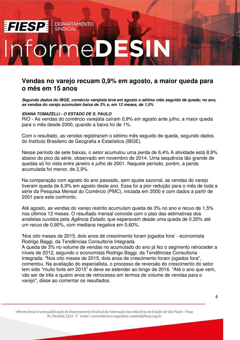 PAULO RIO - As vendas do comércio varejista caíram 0,9% em agosto ante julho, a maior queda para o mês desde 2000, quando a baixa foi de 1%.