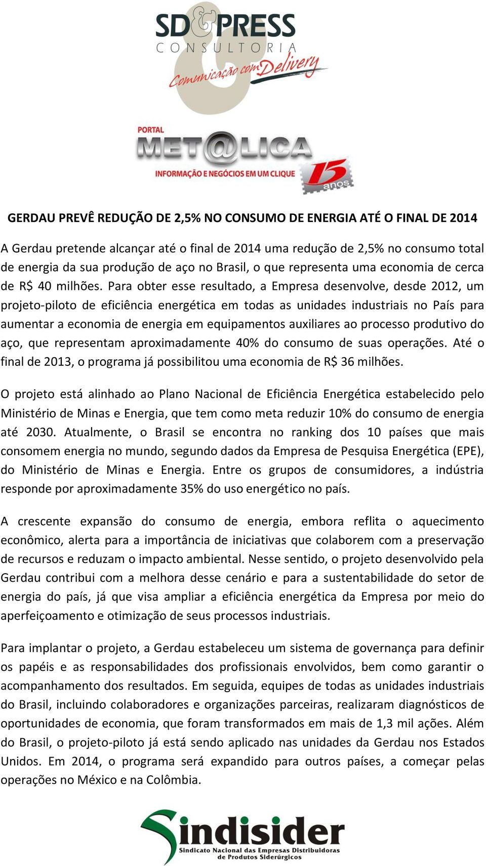 Para obter esse resultado, a Empresa desenvolve, desde 2012, um projeto-piloto de eficiência energética em todas as unidades industriais no País para aumentar a economia de energia em equipamentos