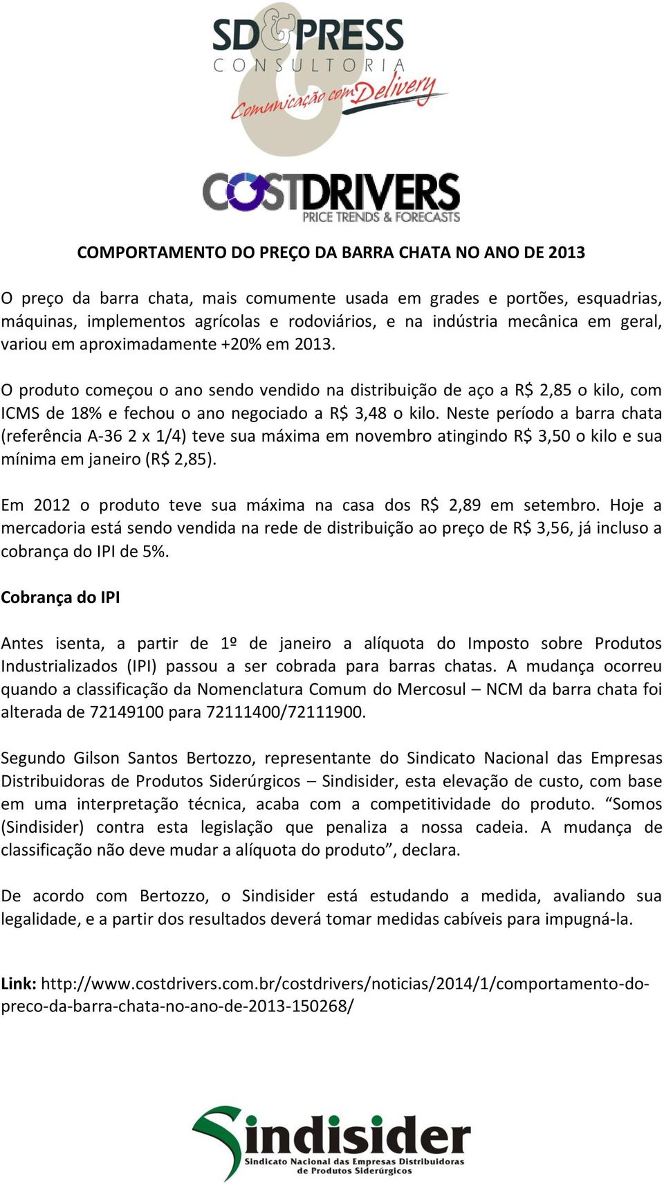 Neste período a barra chata (referência A-36 2 x 1/4) teve sua máxima em novembro atingindo R$ 3,50 o kilo e sua mínima em janeiro (R$ 2,85).