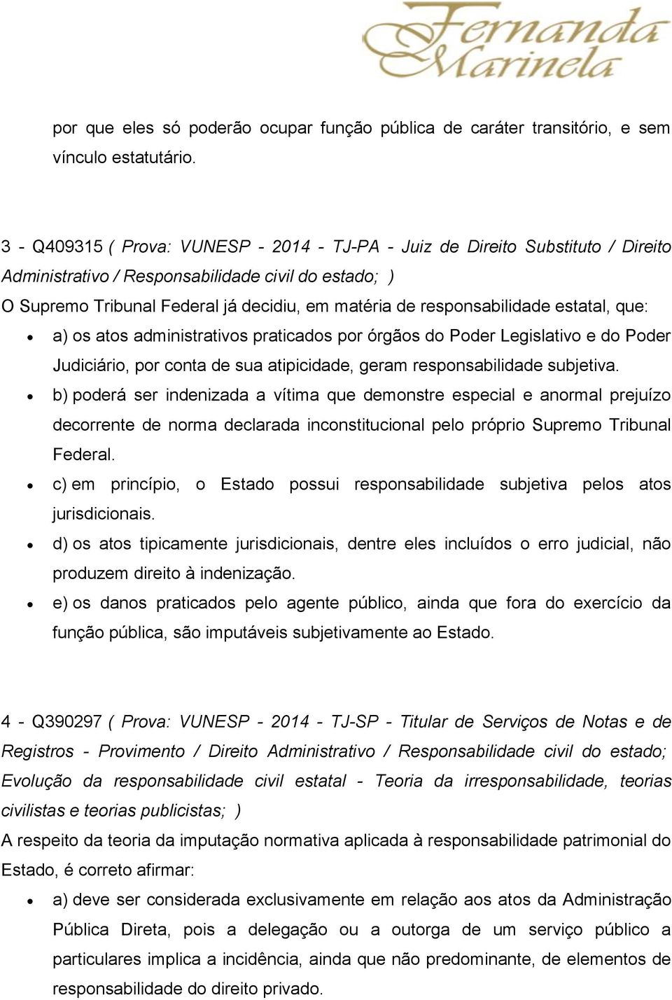 responsabilidade estatal, que: a) os atos administrativos praticados por órgãos do Poder Legislativo e do Poder Judiciário, por conta de sua atipicidade, geram responsabilidade subjetiva.