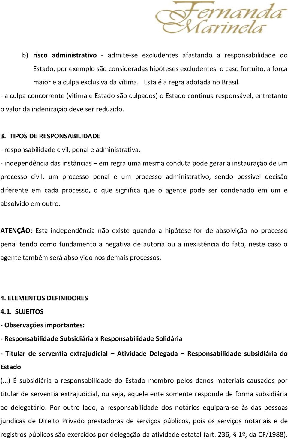 TIPOS DE RESPONSABILIDADE - responsabilidade civil, penal e administrativa, - independência das instâncias em regra uma mesma conduta pode gerar a instauração de um processo civil, um processo penal