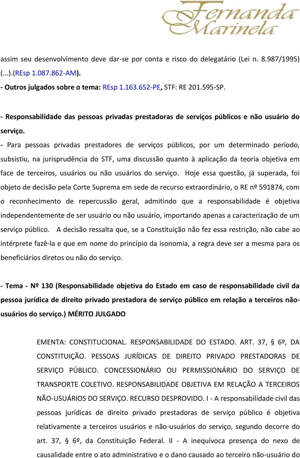 - Para pessoas privadas prestadores de serviços públicos, por um determinado período, subsistiu, na jurisprudência do STF, uma discussão quanto à aplicação da teoria objetiva em face de terceiros,