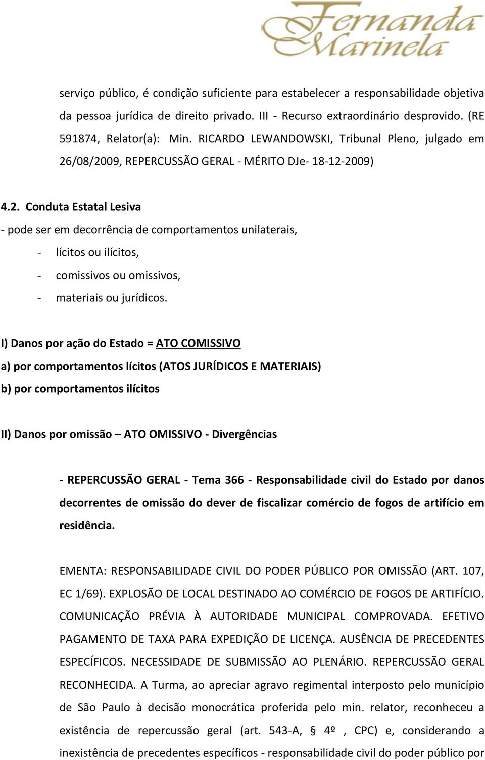 /08/2009, REPERCUSSÃO GERAL - MÉRITO DJe- 18-12-2009) 4.2. Conduta Estatal Lesiva - pode ser em decorrência de comportamentos unilaterais, - lícitos ou ilícitos, - comissivos ou omissivos, - materiais ou jurídicos.