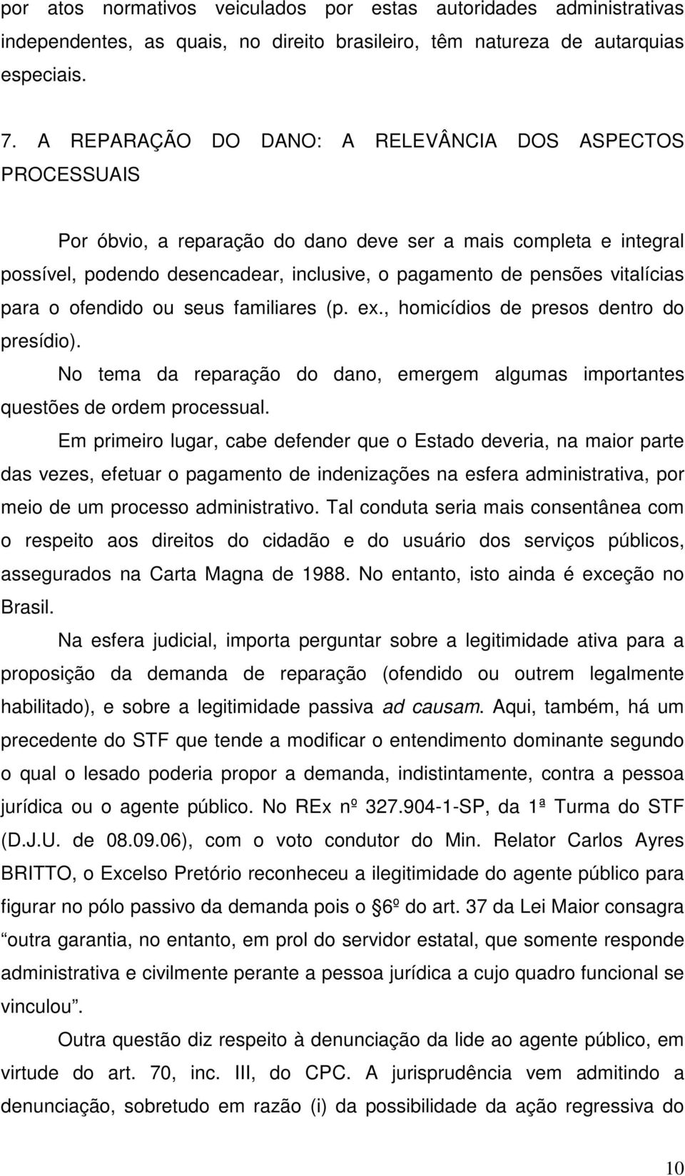 vitalícias para o ofendido ou seus familiares (p. ex., homicídios de presos dentro do presídio). No tema da reparação do dano, emergem algumas importantes questões de ordem processual.