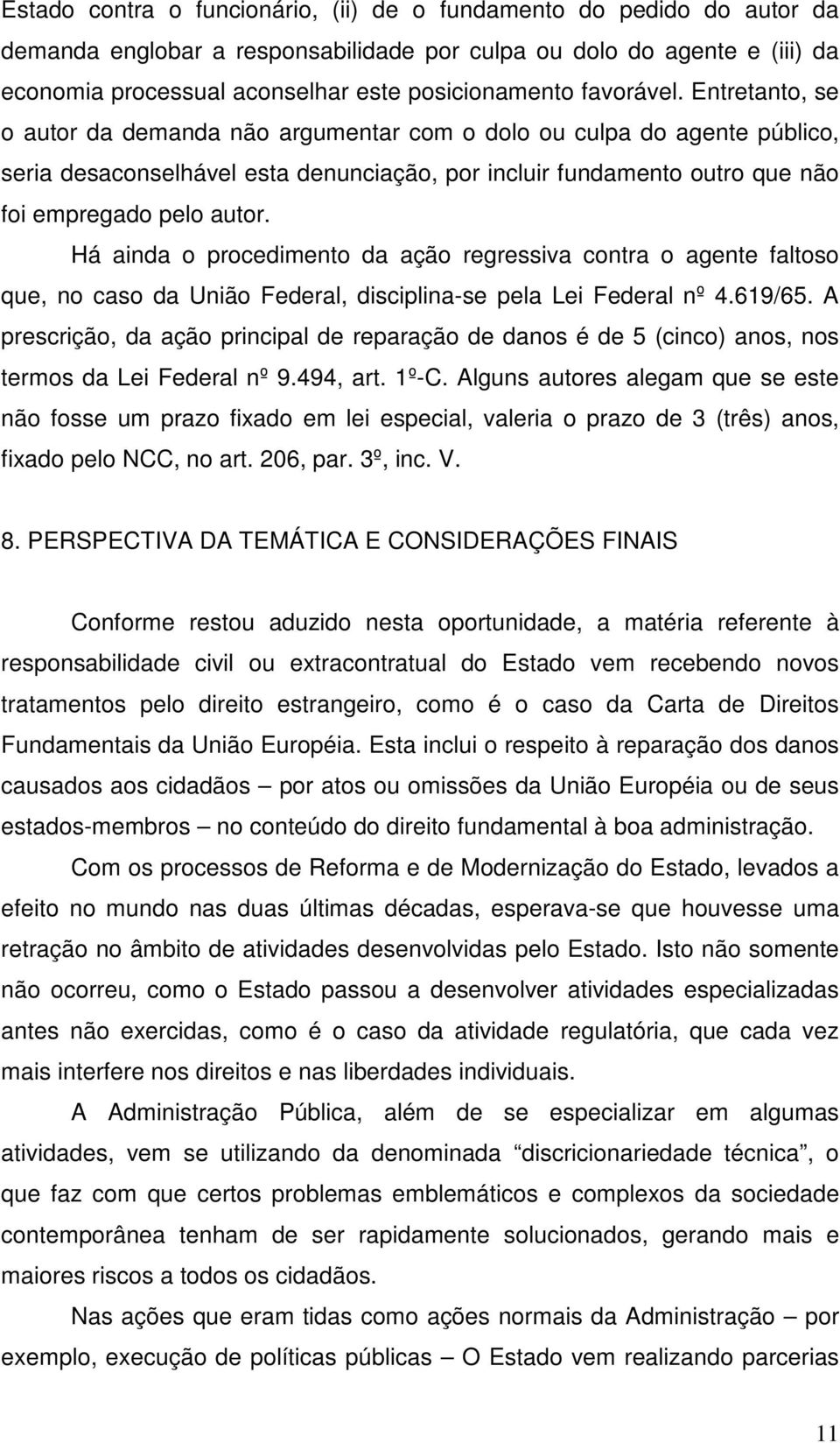 Entretanto, se o autor da demanda não argumentar com o dolo ou culpa do agente público, seria desaconselhável esta denunciação, por incluir fundamento outro que não foi empregado pelo autor.