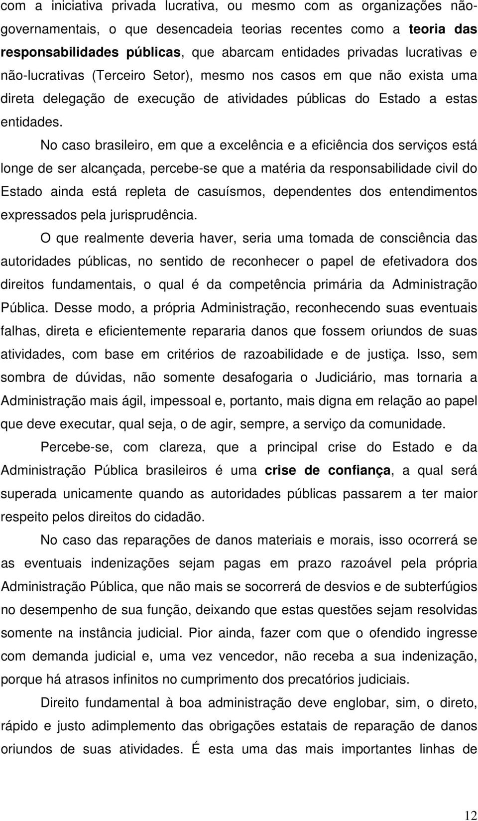 No caso brasileiro, em que a excelência e a eficiência dos serviços está longe de ser alcançada, percebe-se que a matéria da responsabilidade civil do Estado ainda está repleta de casuísmos,