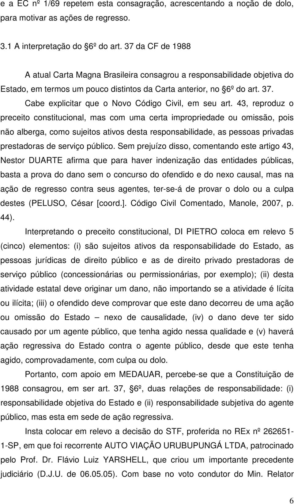 Cabe explicitar que o Novo Código Civil, em seu art.