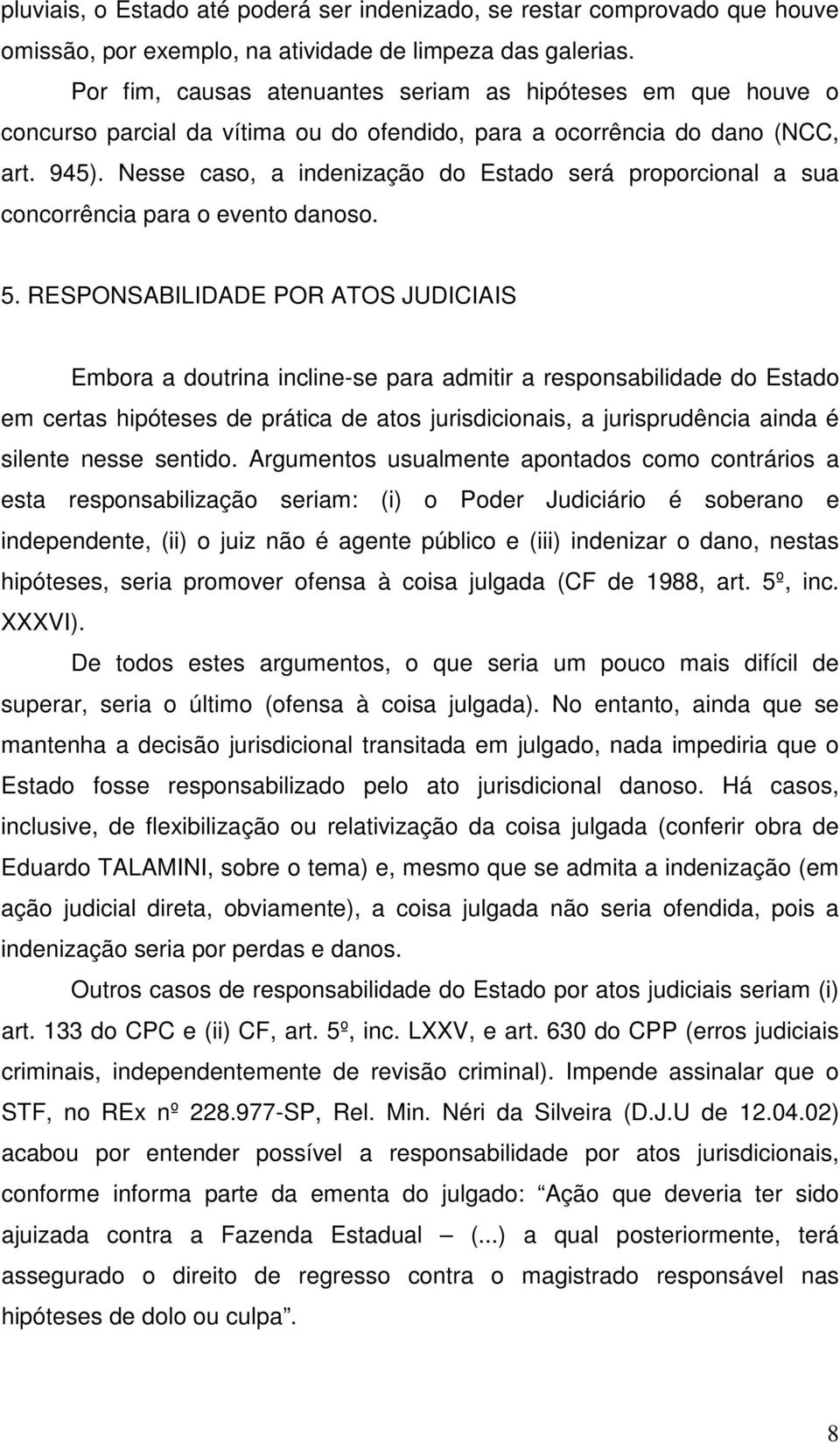 Nesse caso, a indenização do Estado será proporcional a sua concorrência para o evento danoso. 5.