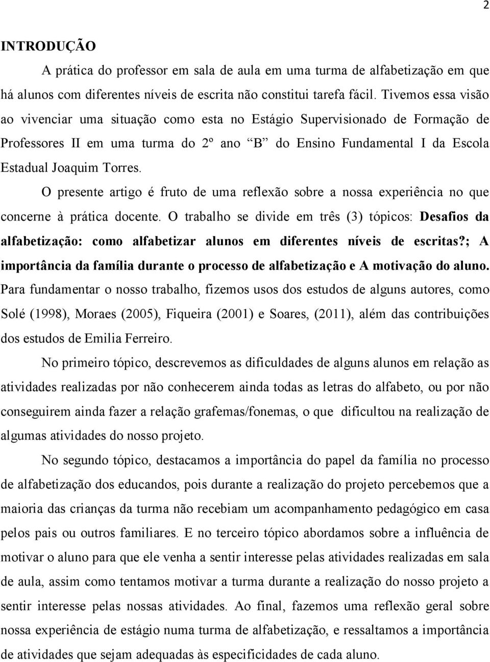 O presente artigo é fruto de uma reflexão sobre a nossa experiência no que concerne à prática docente.