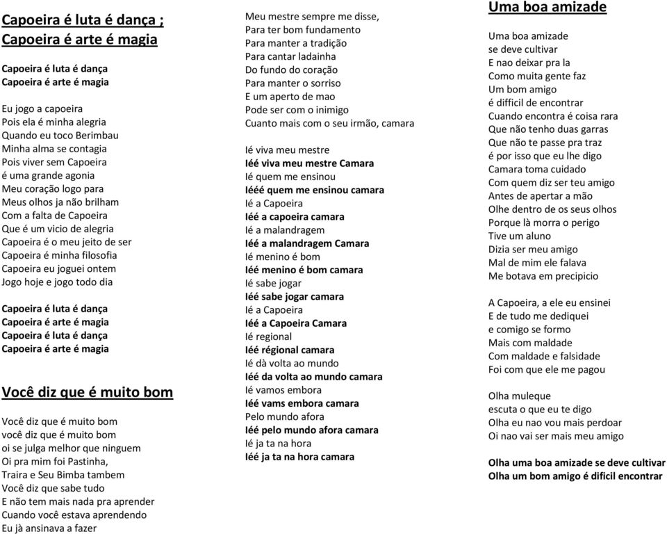 joguei ontem Jogo hoje e jogo todo dia Capoeira é luta é dança Capoeira é arte é magia Capoeira é luta é dança Capoeira é arte é magia Você diz que é muito bom Você diz que é muito bom você diz que é