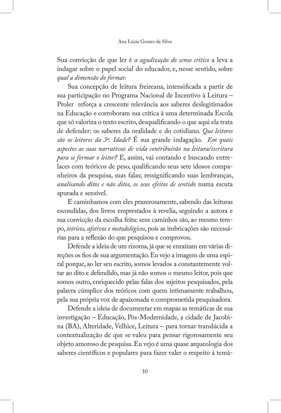 e corroboram sua crítica à uma determinada Escola que só valoriza o texto escrito, desqualificando o que aqui ela trata de defender: os saberes da oralidade e do cotidiano.