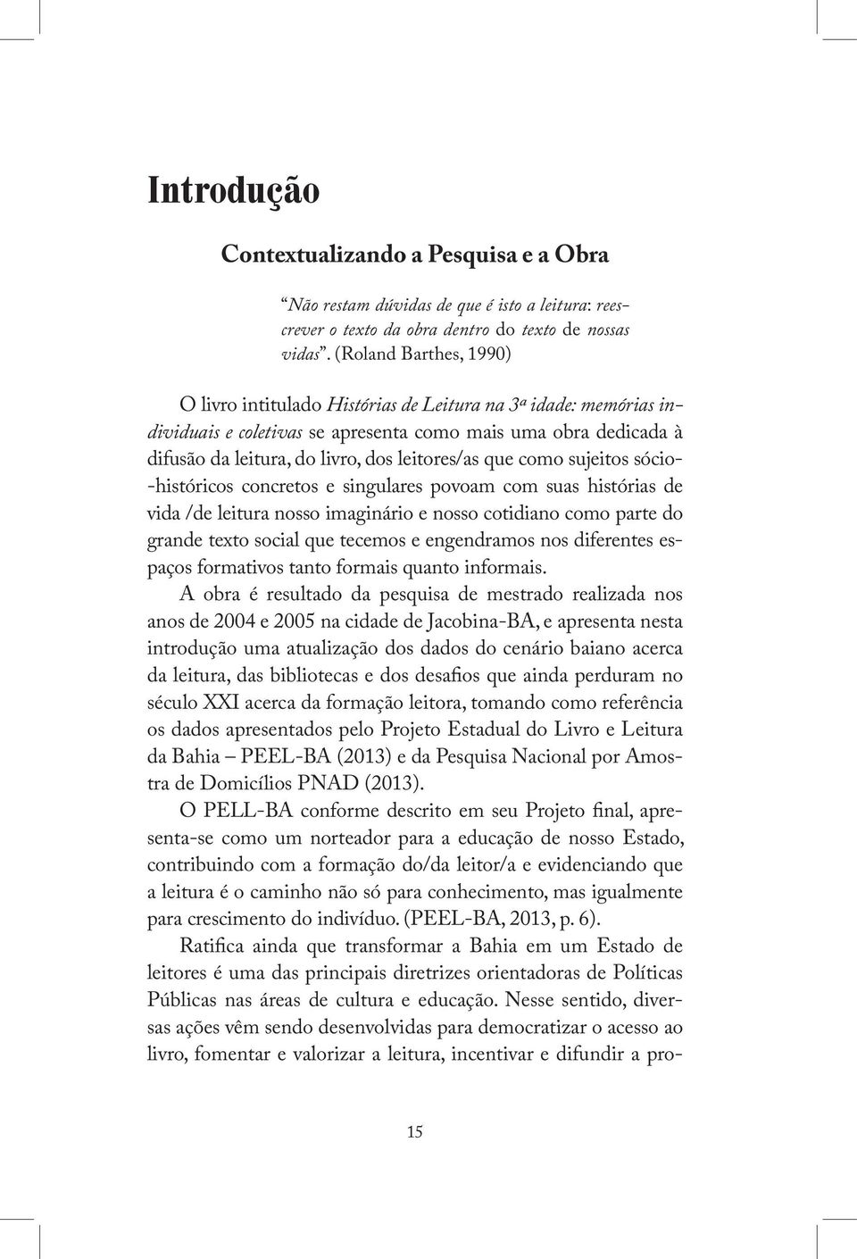 que como sujeitos sócio- -históricos concretos e singulares povoam com suas histórias de vida /de leitura nosso imaginário e nosso cotidiano como parte do grande texto social que tecemos e