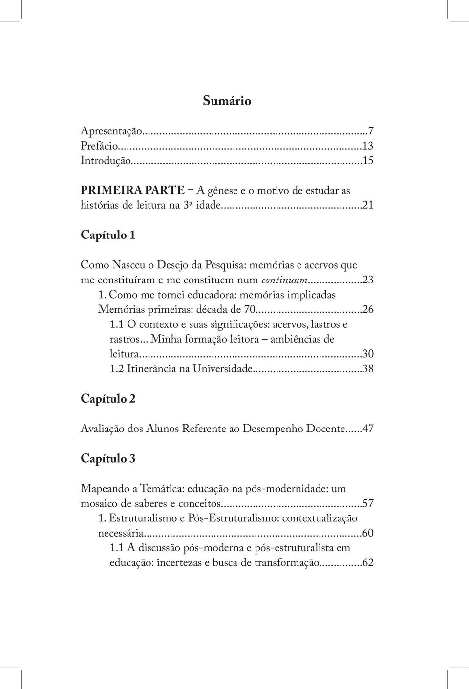 Como me tornei educadora: memórias implicadas Memórias primeiras: década de 70...26 1.1 O contexto e suas significações: acervos, lastros e rastros... Minha formação leitora ambiências de leitura.