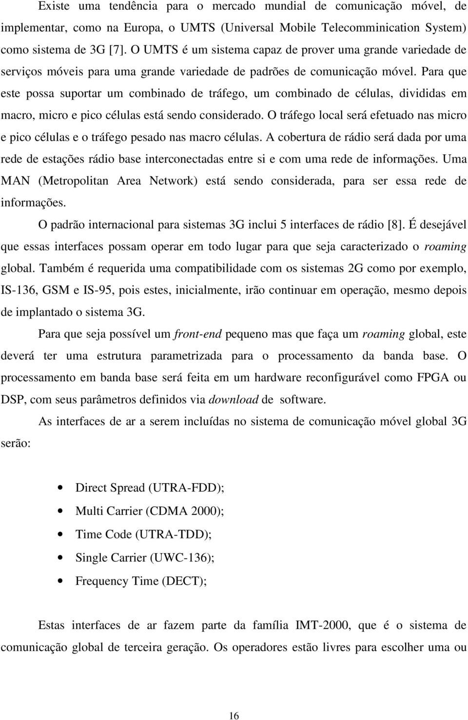 Para que este possa suportar um combinado de tráfego, um combinado de células, divididas em macro, micro e pico células está sendo considerado.