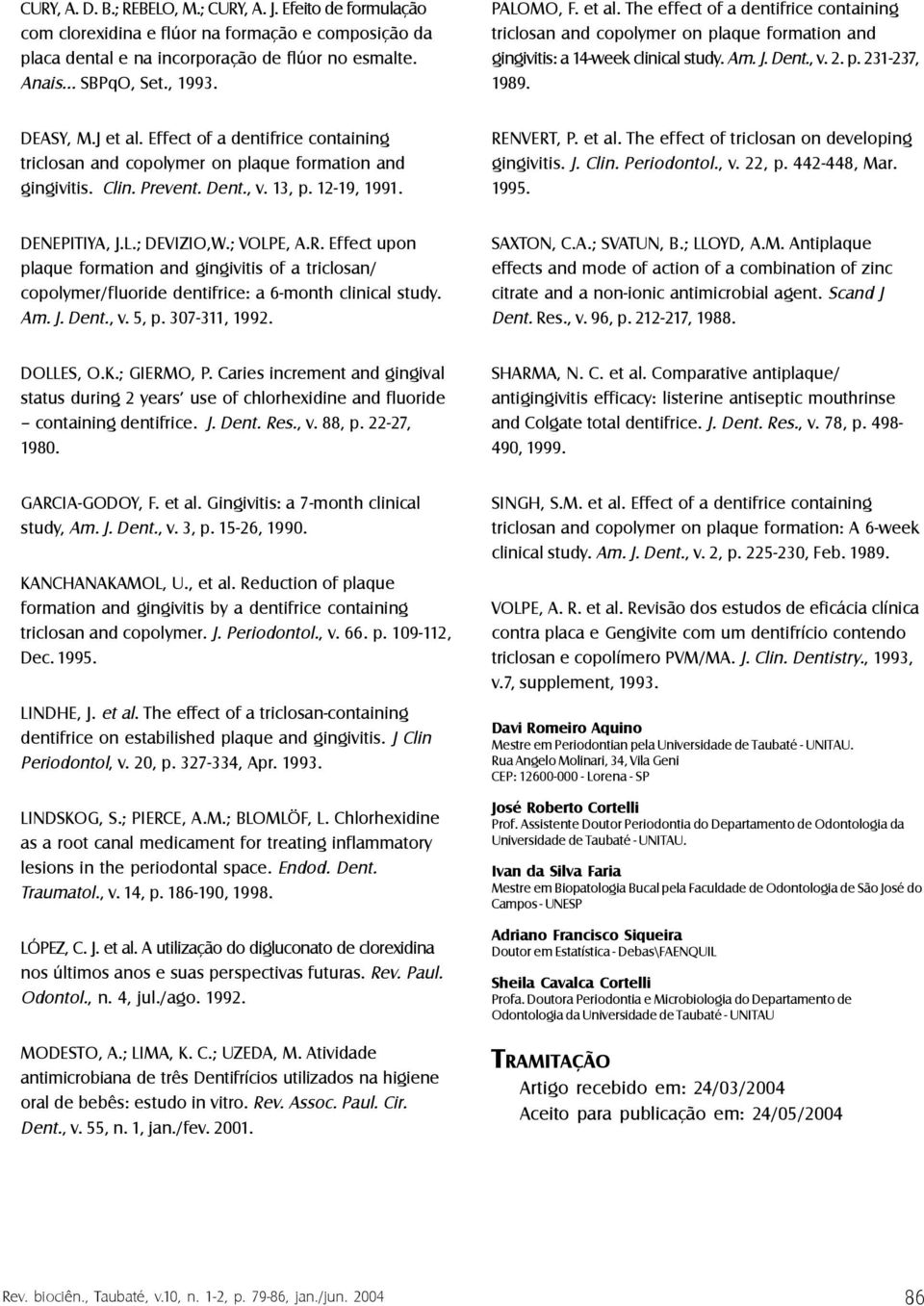 Effect of a dentifrice containing triclosan and copolymer on plaque formation and gingivitis. Clin. Prevent. Dent., v. 13, p. 12-19, 1991. RENVERT, P. et al.