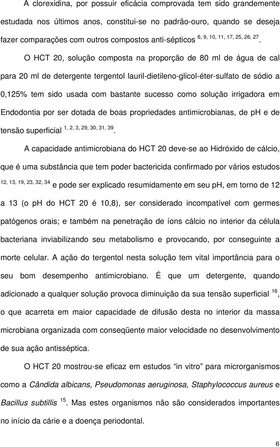 O HCT 20, solução composta na proporção de 80 ml de água de cal para 20 ml de detergente tergentol lauril-dietileno-glicol-éter-sulfato de sódio a 0,125% tem sido usada com bastante sucesso como