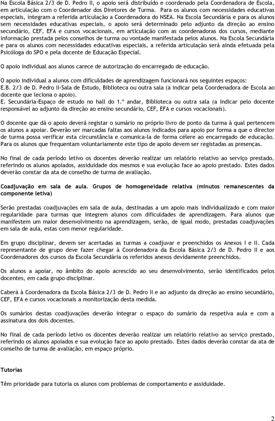 Na Escola Secundária e para os alunos sem necessidades educativas especiais, o apoio será determinado pelo adjunto da direção ao ensino secundário, CEF, EFA e cursos vocacionais, em articulação com