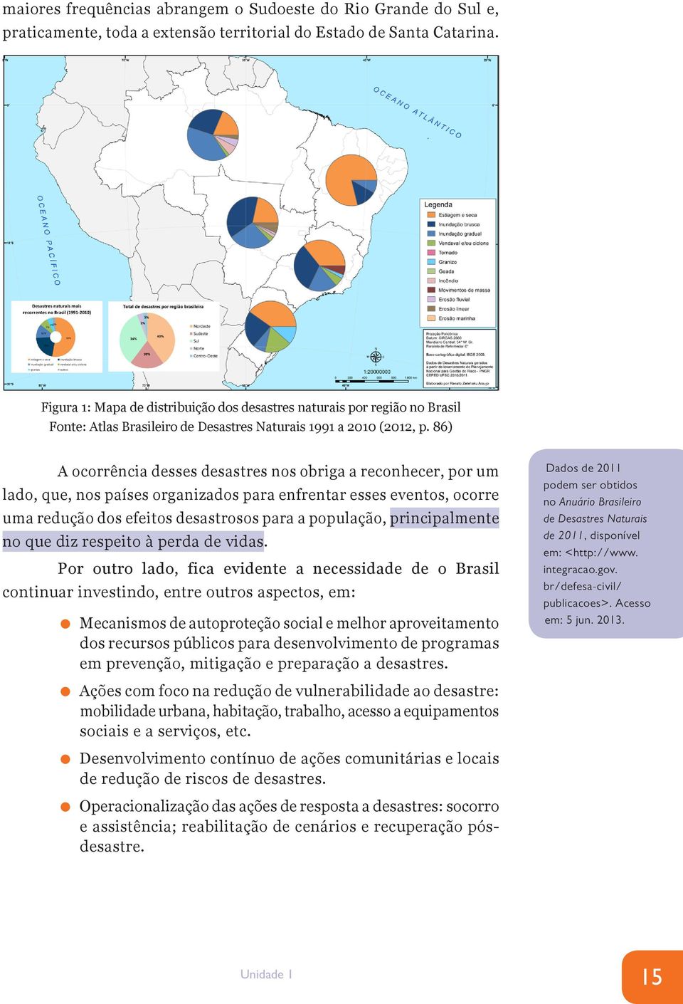 86) A ocorrência desses desastres nos obriga a reconhecer, por um lado, que, nos países organizados para enfrentar esses eventos, ocorre uma redução dos efeitos desastrosos para a população,