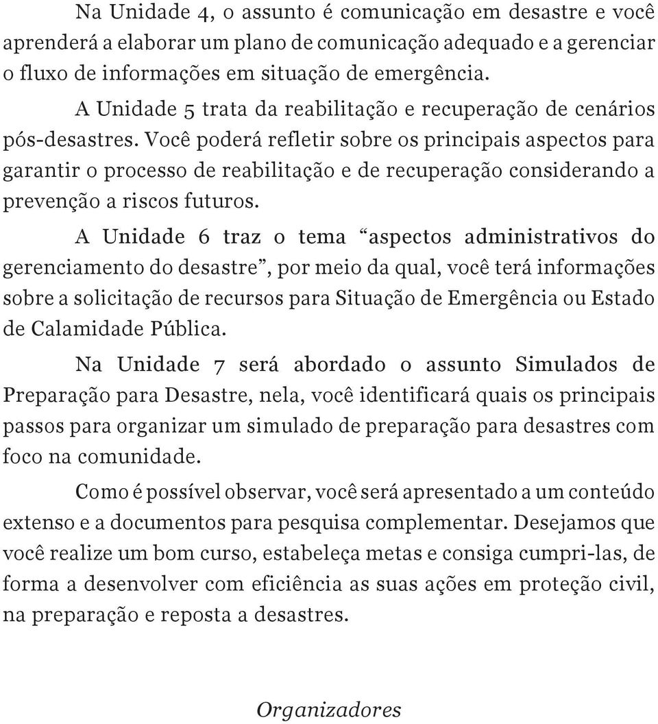 Você poderá refletir sobre os principais aspectos para garantir o processo de reabilitação e de recuperação considerando a prevenção a riscos futuros.