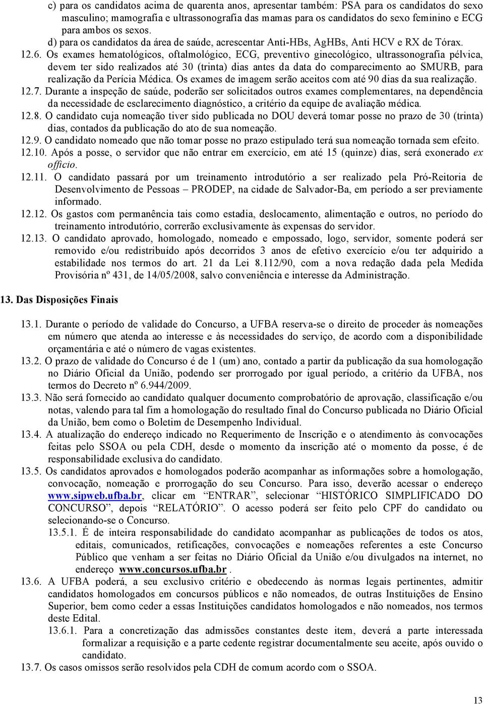 Os exames hematológicos, oftalmológico, ECG, preventivo ginecológico, ultrassonografia pélvica, devem ter sido realizados até 30 (trinta) dias antes da data do comparecimento ao SMURB, para