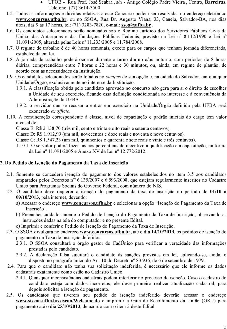 Augusto Viana, 33, Canela, Salvador-BA, nos dias úteis, das 9 às 7 horas, tel: (7) 3283-7820, e-mail: ssoa@ufba.br..6.