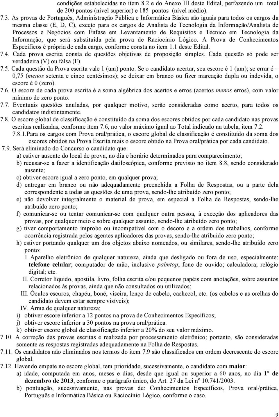 Processos e Negócios com Ênfase em Levantamento de Requisitos e Técnico em Tecnologia da Informação, que será substituída pela prova de Raciocínio Lógico.