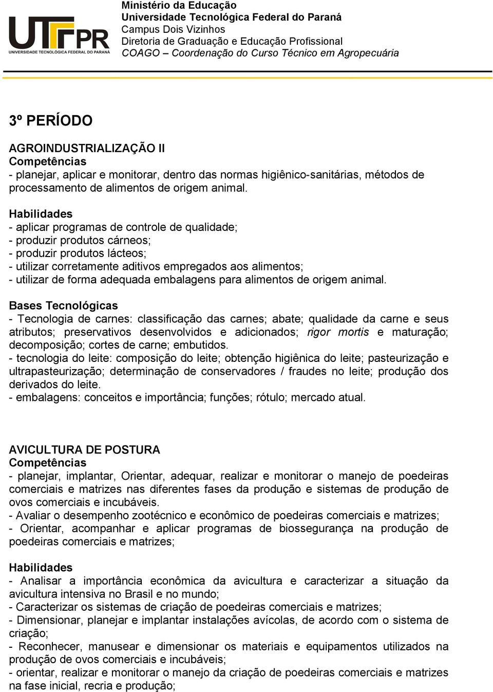 - aplicar programas de controle de qualidade; - produzir produtos cárneos; - produzir produtos lácteos; - utilizar corretamente aditivos empregados aos alimentos; - utilizar de forma adequada