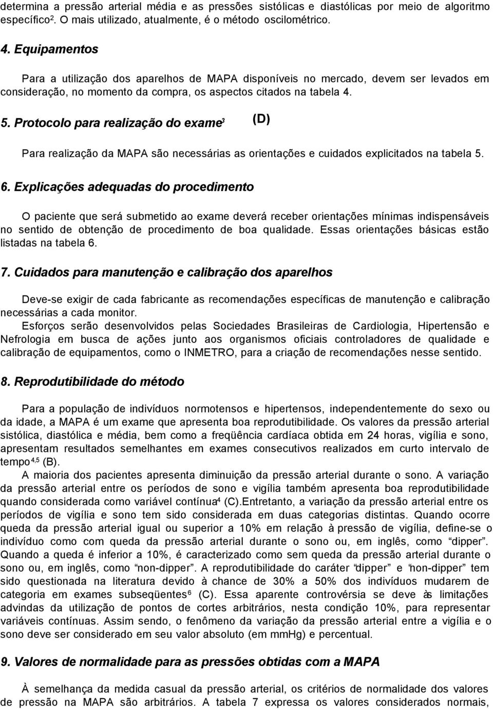 Protocolo para realização do exame 3 (D) Para realização da MAPA são necessárias as orientações e cuidados explicitados na tabela 5. 6.