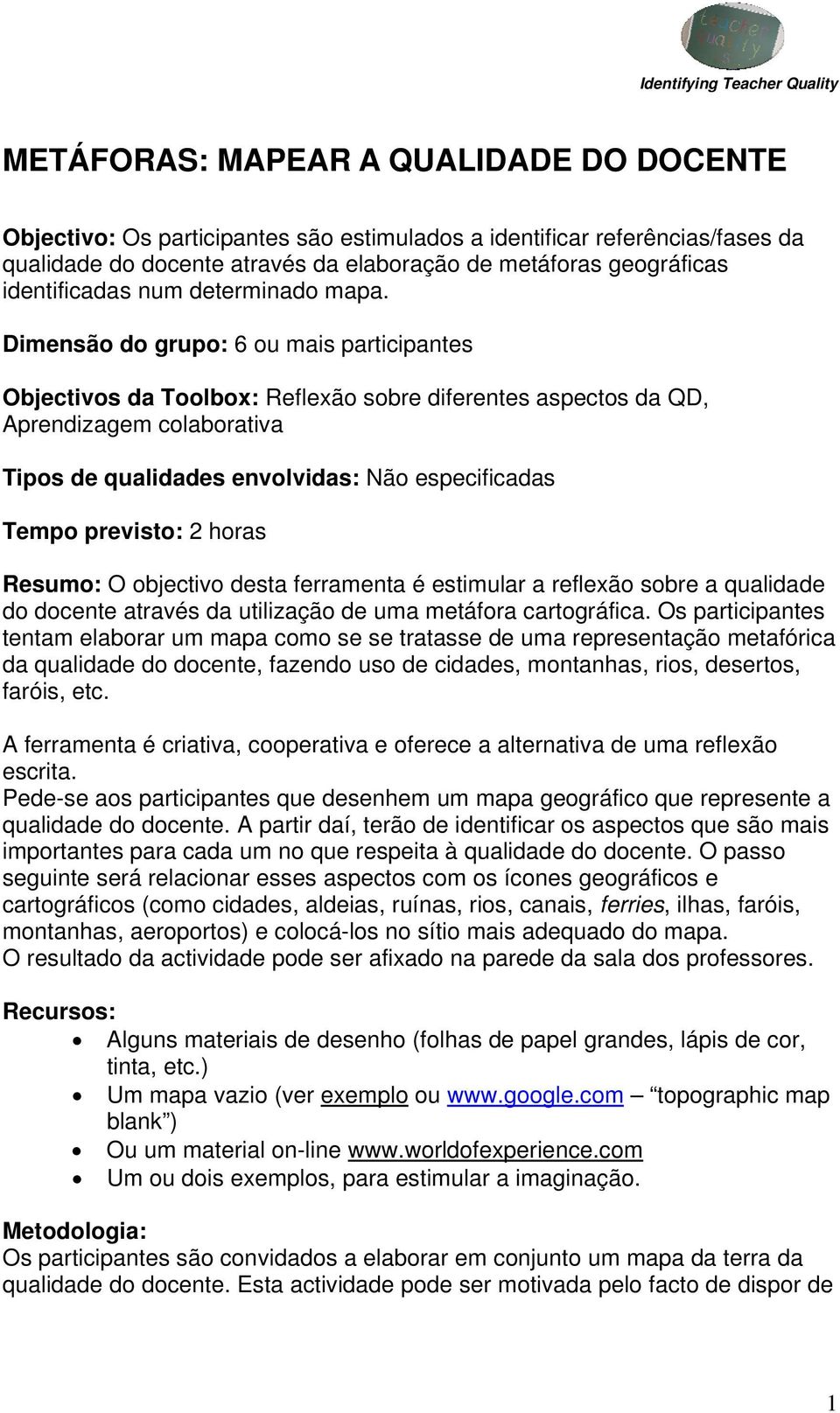 Dimensão do grupo: 6 ou mais participantes Objectivos da Toolbox: Reflexão sobre diferentes aspectos da QD, Aprendizagem colaborativa Tipos de qualidades envolvidas: Não especificadas Tempo previsto: