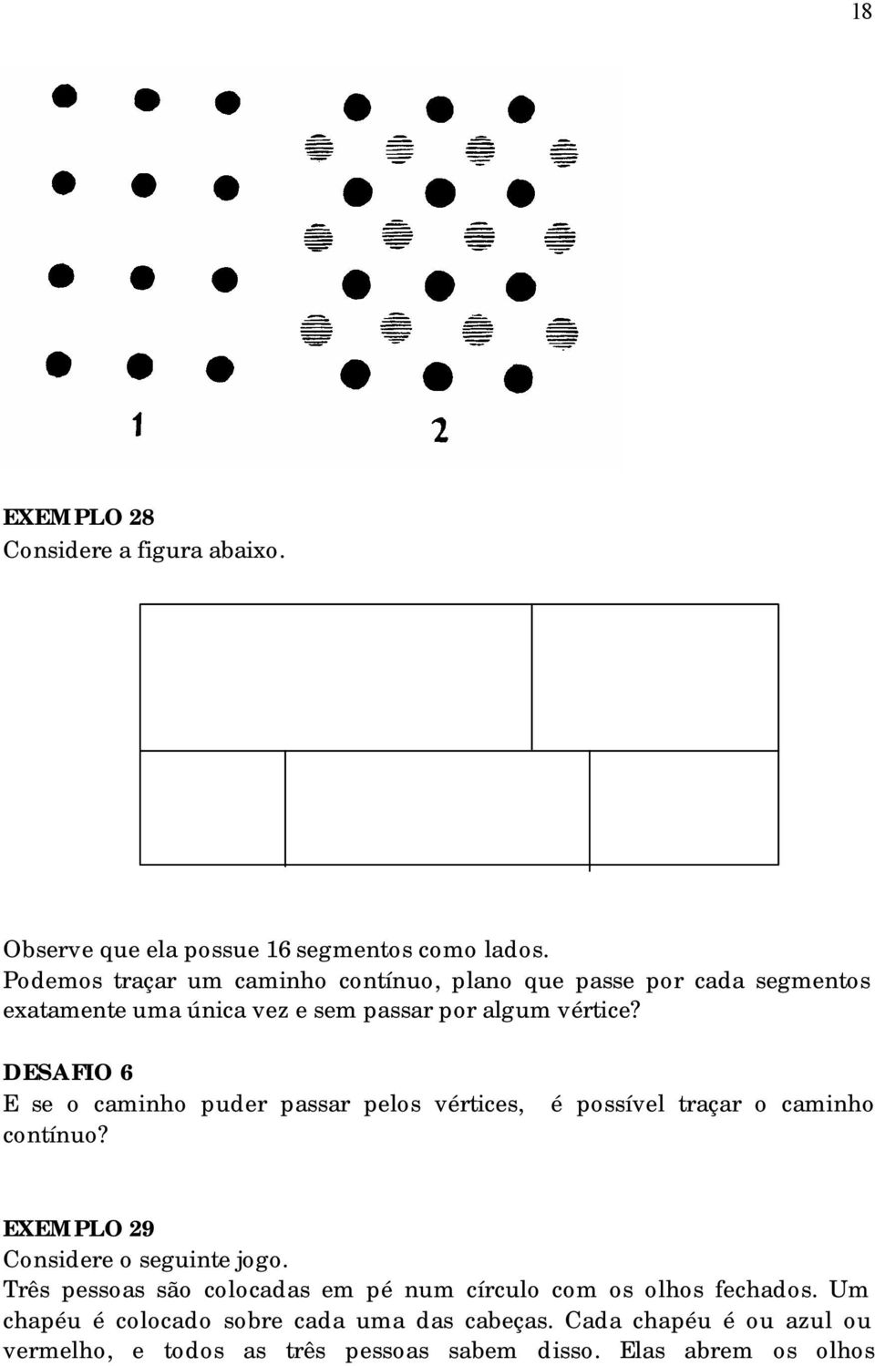 DESAFIO 6 E se o caminho puder passar pelos vértices, é possível traçar o caminho contínuo? EXEMPLO 29 Considere o seguinte jogo.