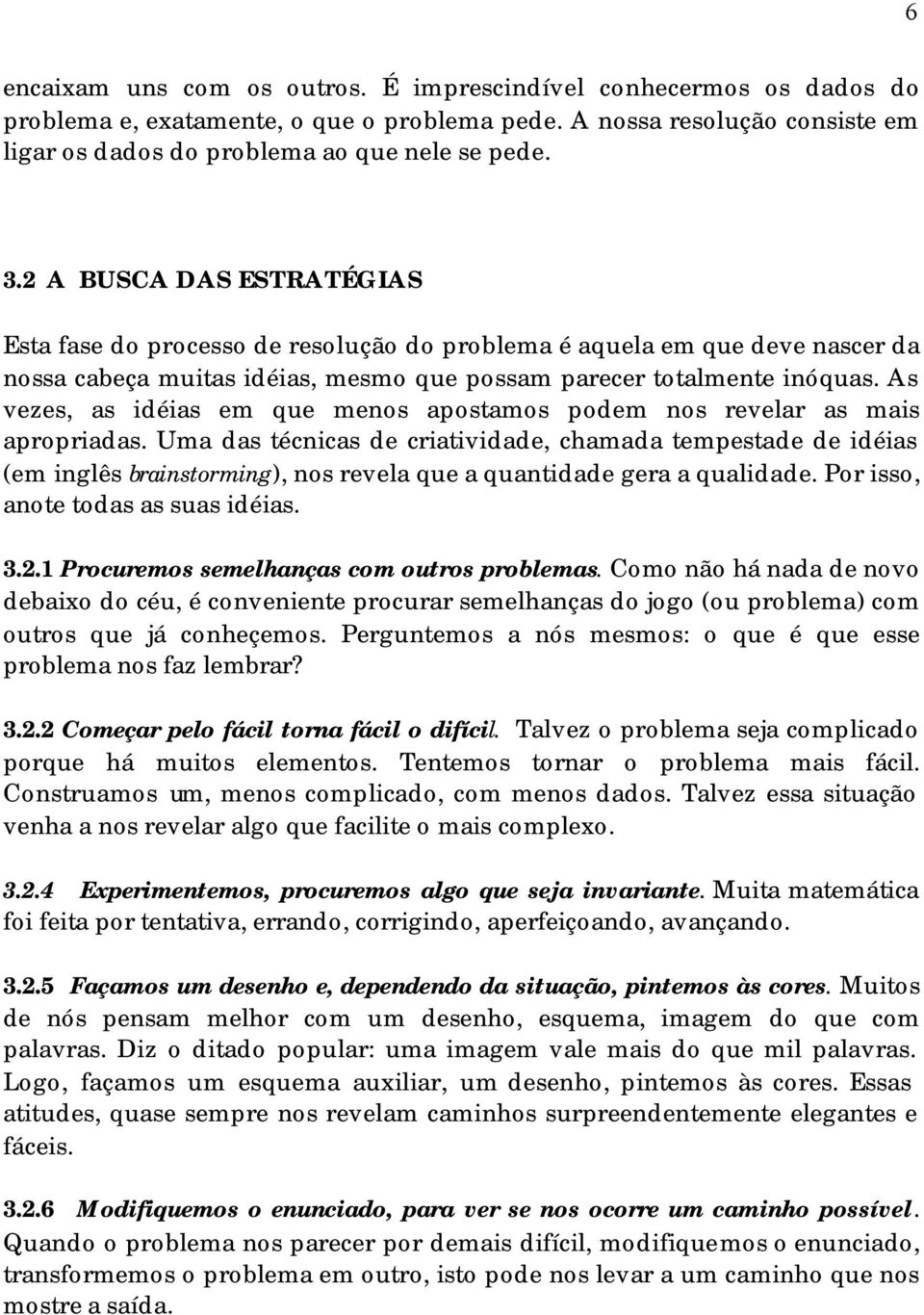 As vezes, as idéias em que menos apostamos podem nos revelar as mais apropriadas.