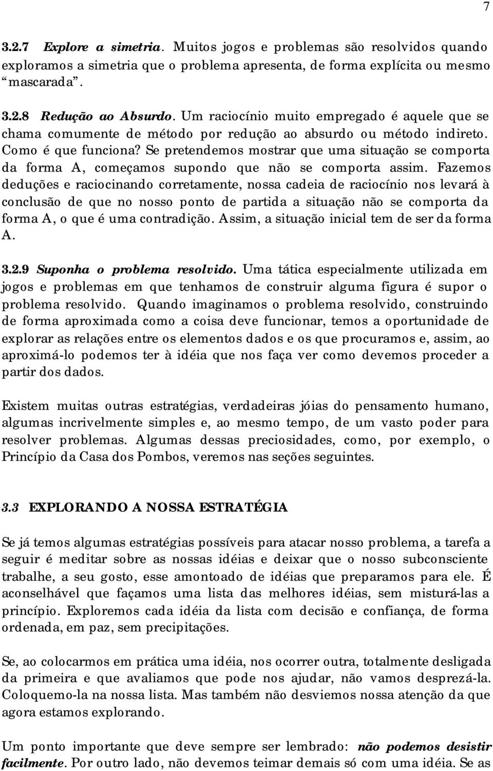 Se pretendemos mostrar que uma situação se comporta da forma A, começamos supondo que não se comporta assim.