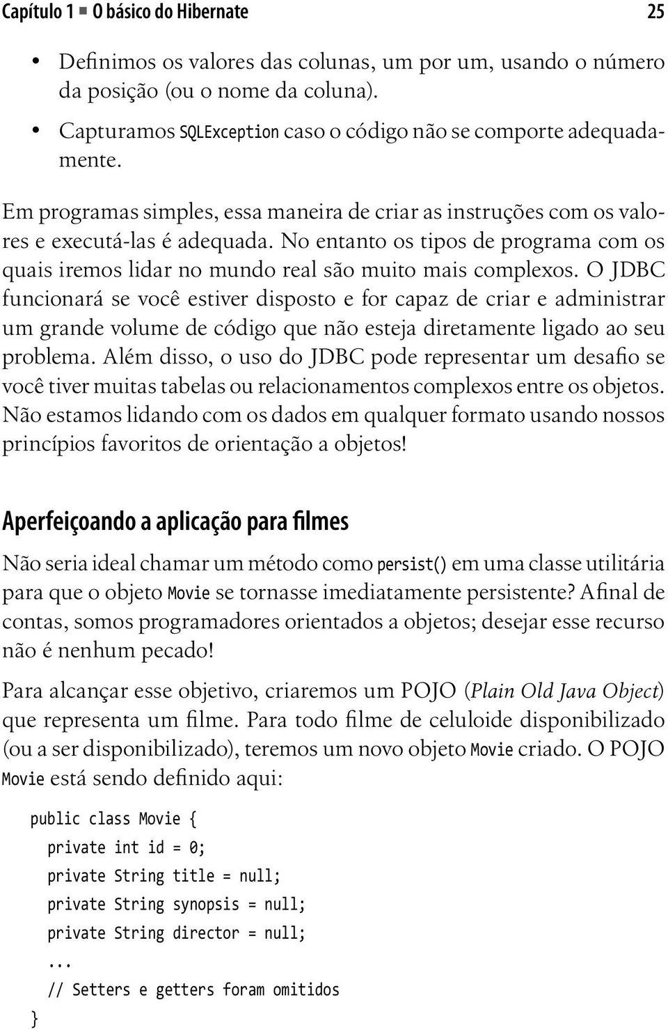 O JDBC funcionará se você estiver disposto e for capaz de criar e administrar um grande volume de código que não esteja diretamente ligado ao seu problema.