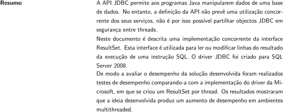 Neste documento é descrita uma implementação concorrente da interface ResultSet. Esta interface é utilizada para ler ou modificar linhas do resultado da execução de uma instrução SQL.