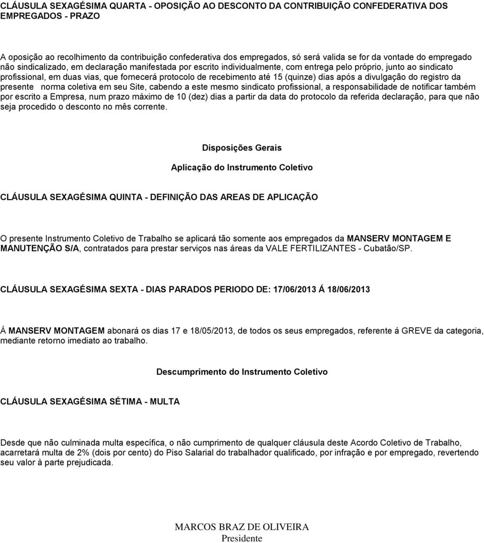 recebimento até 15 (quinze) dias após a divulgação do registro da presente norma coletiva em seu Site, cabendo a este mesmo sindicato profissional, a responsabilidade de notificar também por escrito